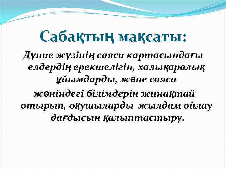   Сабақтың мақсаты: Дүние жүзінің саяси картасындағы елдердің ерекшелігін, халықаралық  ұйымдарды, және