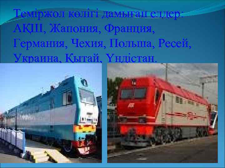 Теміржол көлігі дамыған елдер: АҚШ, Жапония, Франция, Германия, Чехия, Польша, Ресей, Украина, Қытай, Үндістан.