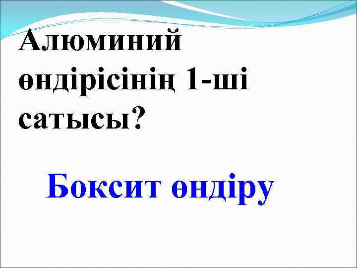 Алюминий өндірісінің 1 -ші сатысы? Боксит өндіру 