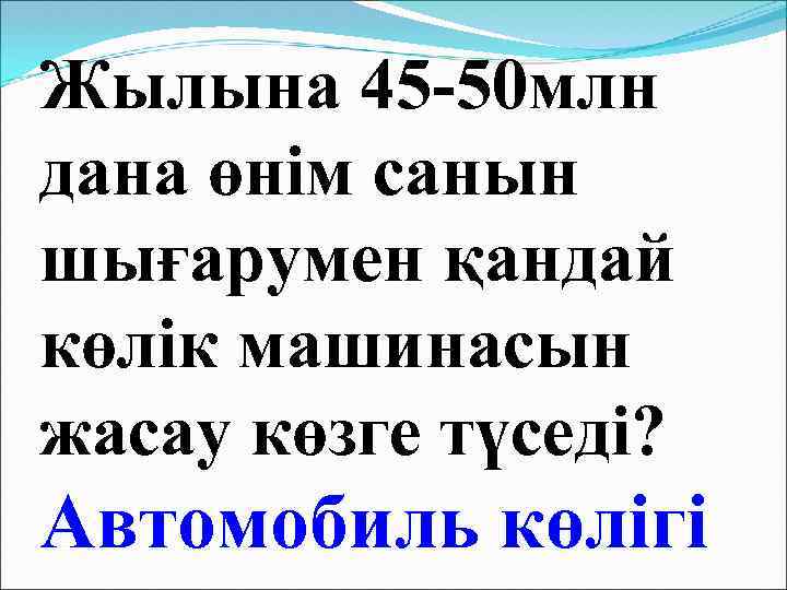 Жылына 45 -50 млн дана өнім санын шығарумен қандай көлік машинасын жасау көзге түседі?