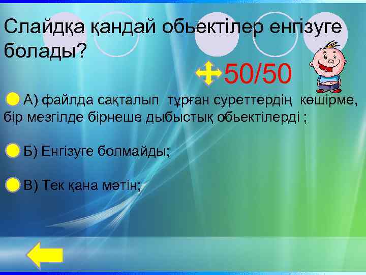 Слайдқа қандай обьектілер енгізуге болады? 50/50 А) файлда сақталып тұрған суреттердің көшірме, бір мезгілде