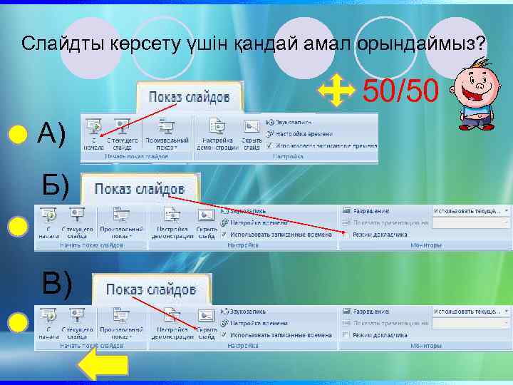 Слайдты көрсету үшін қандай амал орындаймыз? 50/50 А) Б) В) 