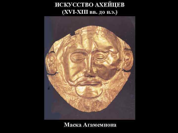 ИСКУССТВО АХЕЙЦЕВ (XVI-XIII вв. до н. э. ) Маска Агамемнона 