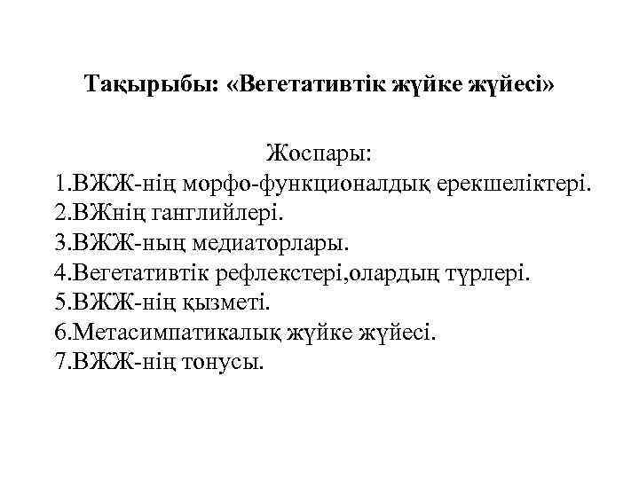 Тақырыбы: «Вегетативтік жүйке жүйесі» Жоспары: 1. ВЖЖ-нің морфо-функционалдық ерекшеліктері. 2. ВЖнің ганглийлері. 3. ВЖЖ-ның