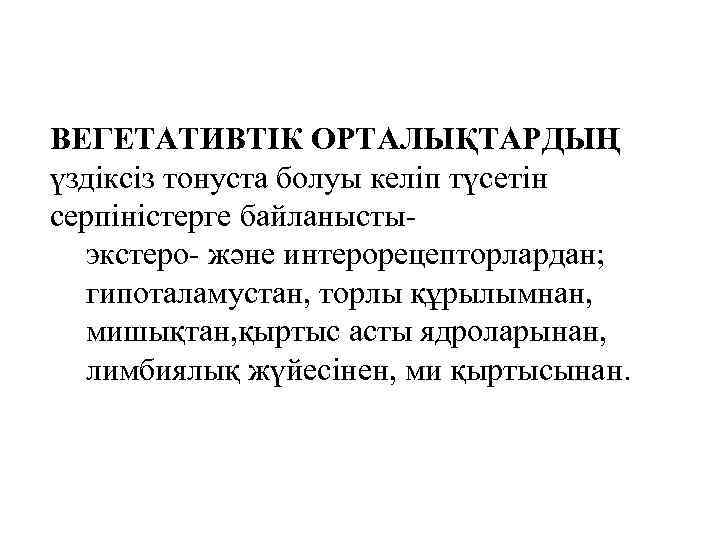 ВЕГЕТАТИВТІК ОРТАЛЫҚТАРДЫҢ үздіксіз тонуста болуы келіп түсетін серпіністерге байланыстыэкстеро- және интерорецепторлардан; гипоталамустан, торлы құрылымнан,