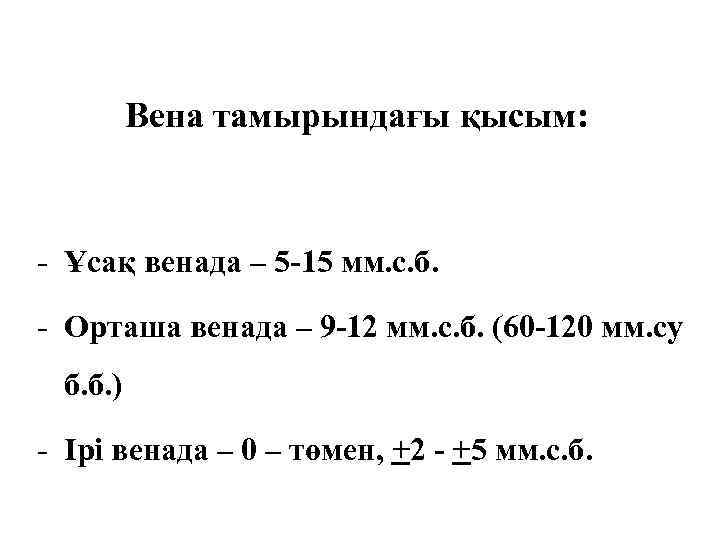Вена тамырындағы қысым: - Ұсақ венада – 5 -15 мм. с. б. - Орташа