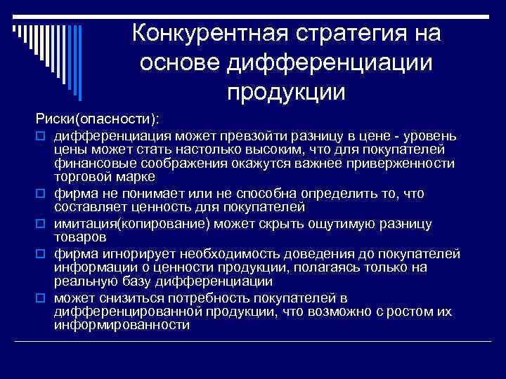 Конкурентная стратегия на основе дифференциации продукции Риски(опасности): o дифференциация может превзойти разницу в цене
