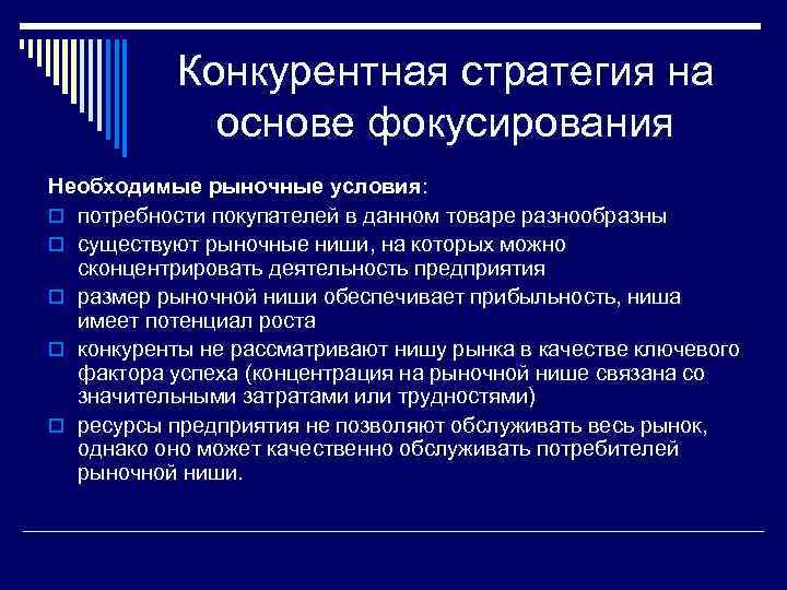 Конкурентная стратегия на основе фокусирования Необходимые рыночные условия: o потребности покупателей в данном товаре