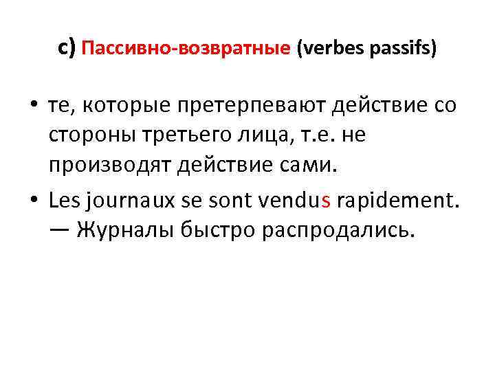 с) Пассивно-возвратные (verbes passifs) • те, которые претерпевают действие со стороны третьего лица, т.