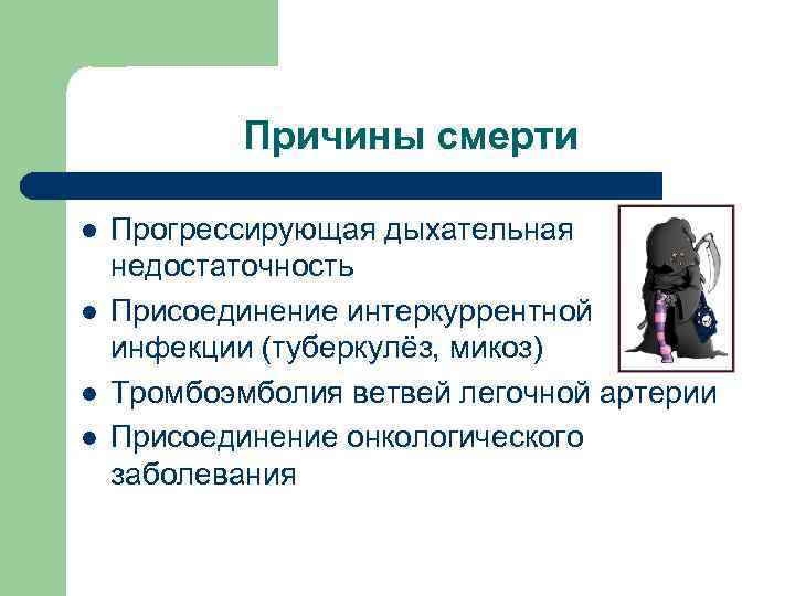 Причины смерти l l Прогрессирующая дыхательная недостаточность Присоединение интеркуррентной инфекции (туберкулёз, микоз) Тромбоэмболия ветвей