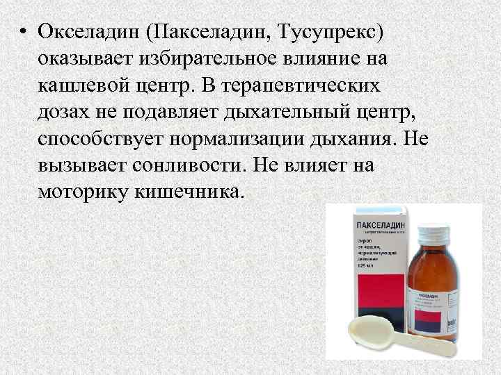  • Окселадин (Пакселадин, Тусупрекс) оказывает избирательное влияние на кашлевой центр. В терапевтических дозах