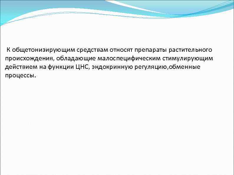  К общетонизирующим средствам относят препараты растительного происхождения, обладающие малоспецифическим стимулирующим действием на функции