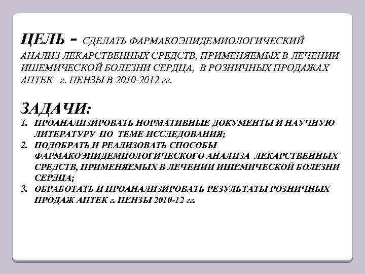 ЦЕЛЬ - СДЕЛАТЬ ФАРМАКОЭПИДЕМИОЛОГИЧЕСКИЙ АНАЛИЗ ЛЕКАРСТВЕННЫХ СРЕДСТВ, ПРИМЕНЯЕМЫХ В ЛЕЧЕНИИ ИШЕМИЧЕСКОЙ БОЛЕЗНИ СЕРДЦА, В