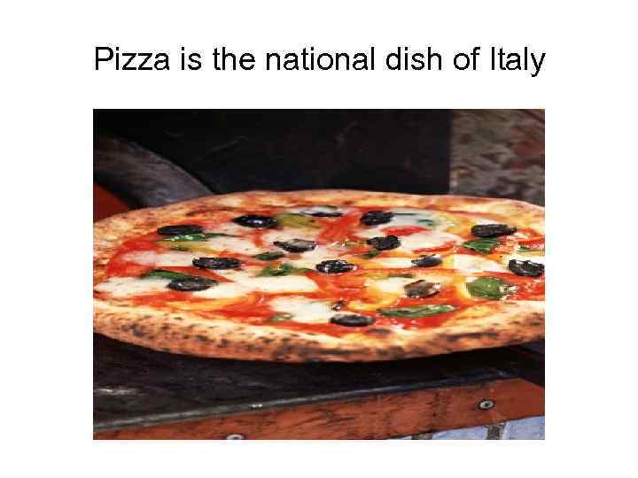 Pizza is the national dish of Italy 