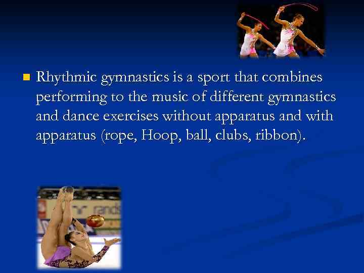 n Rhythmic gymnastics is a sport that combines performing to the music of different