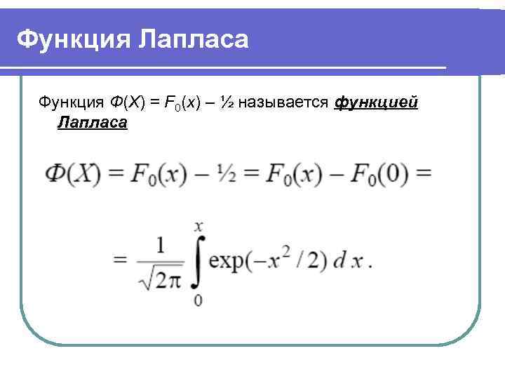Функция Лапласа Функция Ф(Х) = F 0(х) – ½ называется функцией Лапласа 