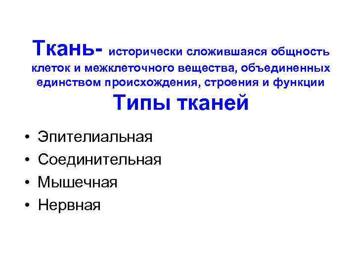 Ткань- исторически сложившаяся общность клеток и межклеточного вещества, объединенных единством происхождения, строения и функции