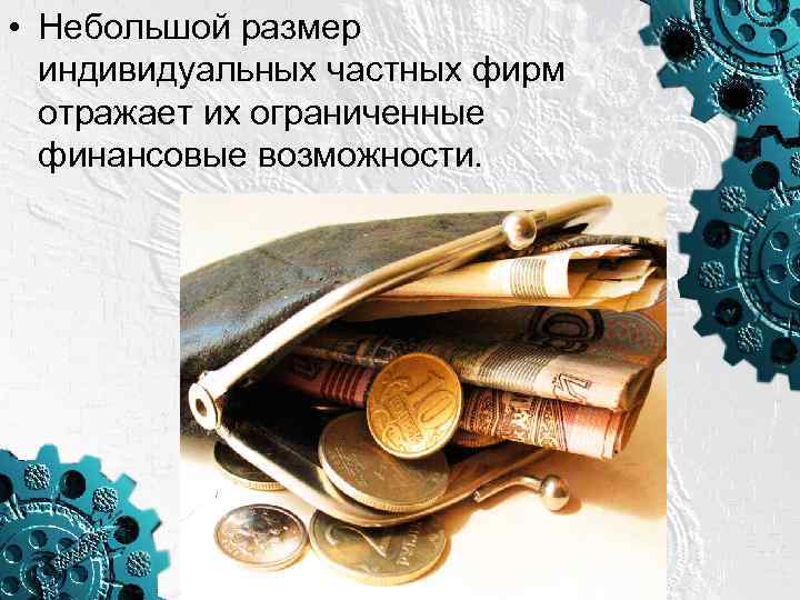  • Небольшой размер индивидуальных частных фирм отражает их ограниченные финансовые возможности. 