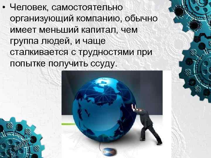  • Человек, самостоятельно организующий компанию, обычно имеет меньший капитал, чем группа людей, и