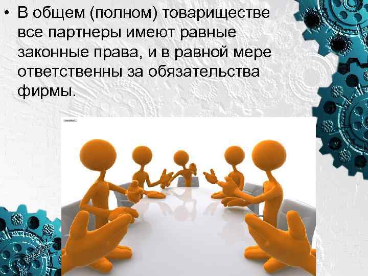  • В общем (полном) товариществе все партнеры имеют равные законные права, и в