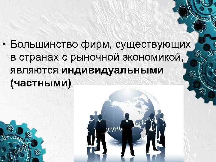  • Большинство фирм, существующих в странах с рыночной экономикой, являются индивидуальными (частными) 
