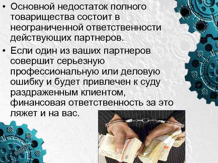  • Основной недостаток полного товарищества состоит в неограниченной ответственности действующих партнеров. • Если