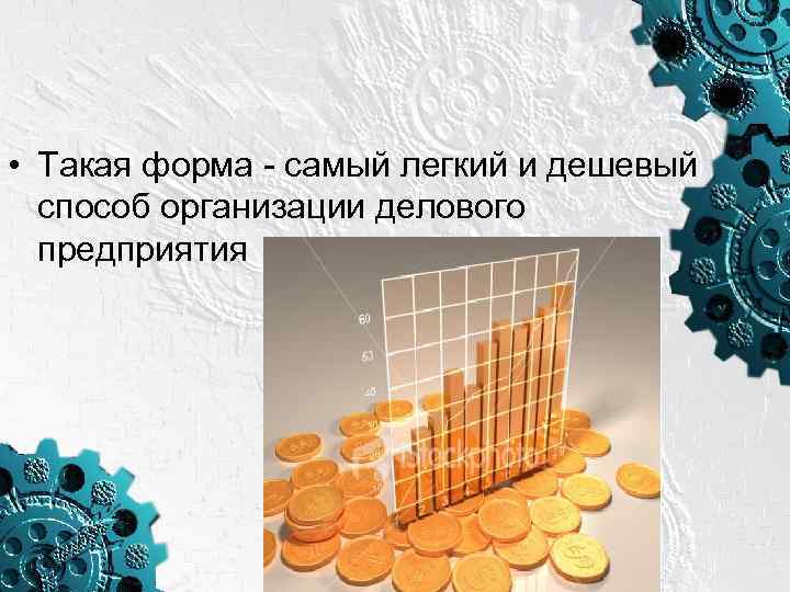  • Такая форма - самый легкий и дешевый способ организации делового предприятия 