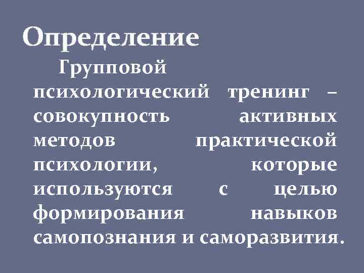 Определение Групповой психологический тренинг – совокупность активных методов практической психологии, которые используются с целью