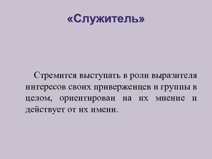  «Служитель» Стремится выступать в роли выразителя интересов своих приверженцев и группы в целом,