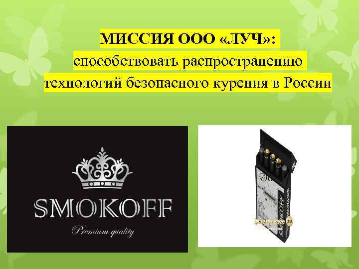 МИССИЯ ООО «ЛУЧ» : способствовать распространению технологий безопасного курения в России 