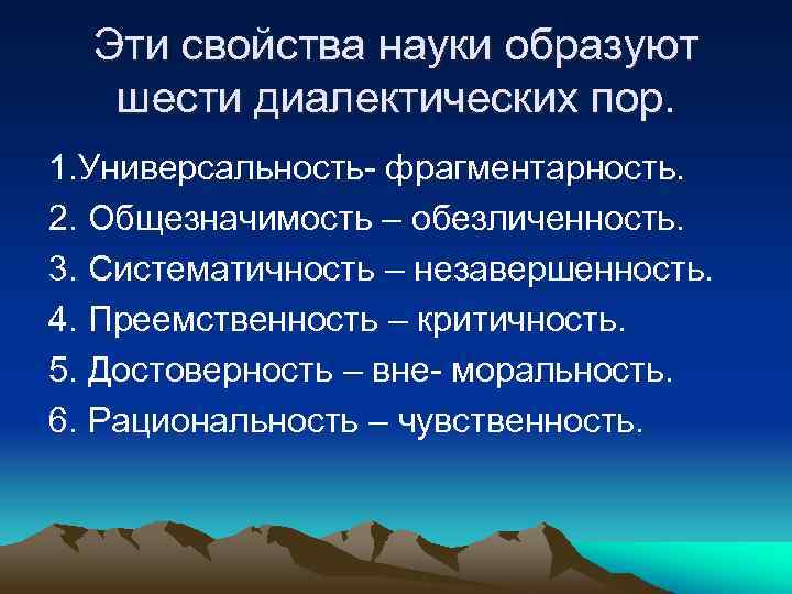 Эти свойства науки образуют шести диалектических пор. 1. Универсальность- фрагментарность. 2. Общезначимость – обезличенность.