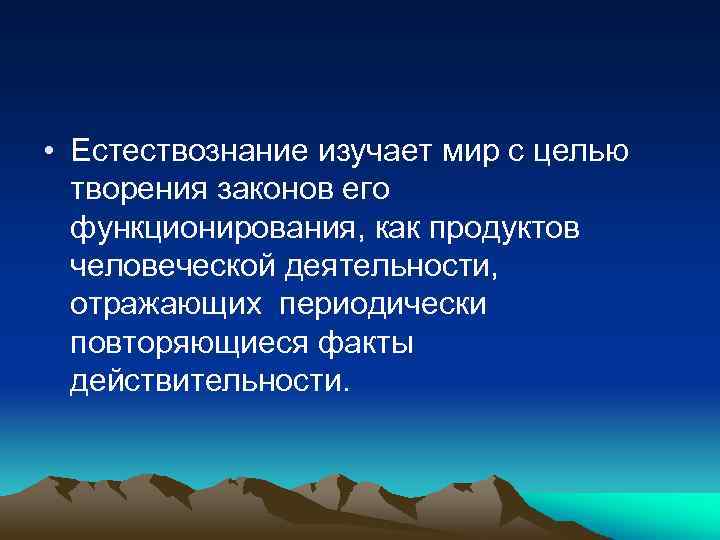  • Естествознание изучает мир с целью творения законов его функционирования, как продуктов человеческой