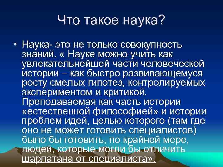 Что такое наука? • Наука- это не только совокупность знаний. « Науке можно учить