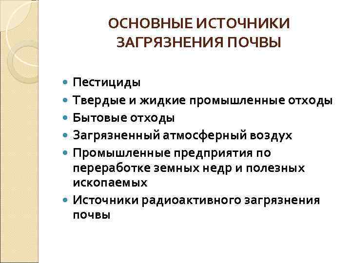 ОСНОВНЫЕ ИСТОЧНИКИ ЗАГРЯЗНЕНИЯ ПОЧВЫ Пестициды Твердые и жидкие промышленные отходы Бытовые отходы Загрязненный атмосферный