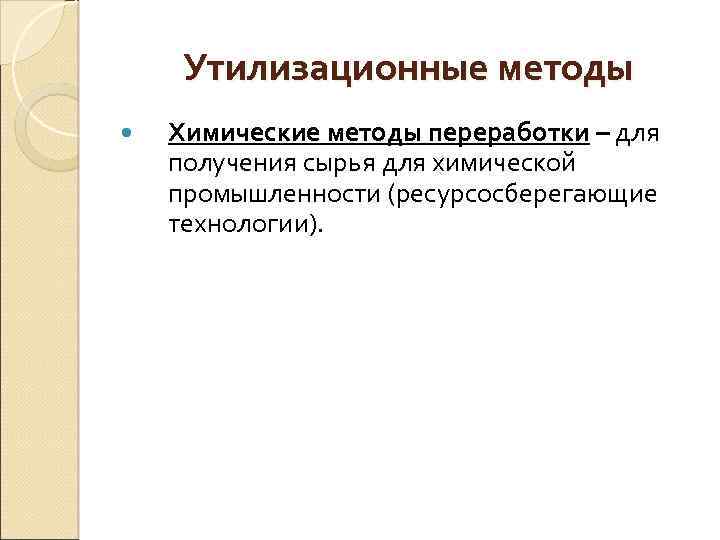 Утилизационные методы Химические методы переработки – для получения сырья для химической промышленности (ресурсосберегающие технологии).