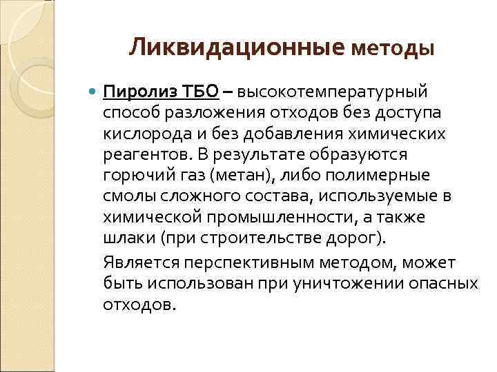 Ликвидационные методы Пиролиз ТБО – высокотемпературный способ разложения отходов без доступа кислорода и без