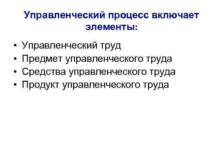 Управленческий процесс включает элементы: • • Управленческий труд Предмет управленческого труда Средства управленческого труда