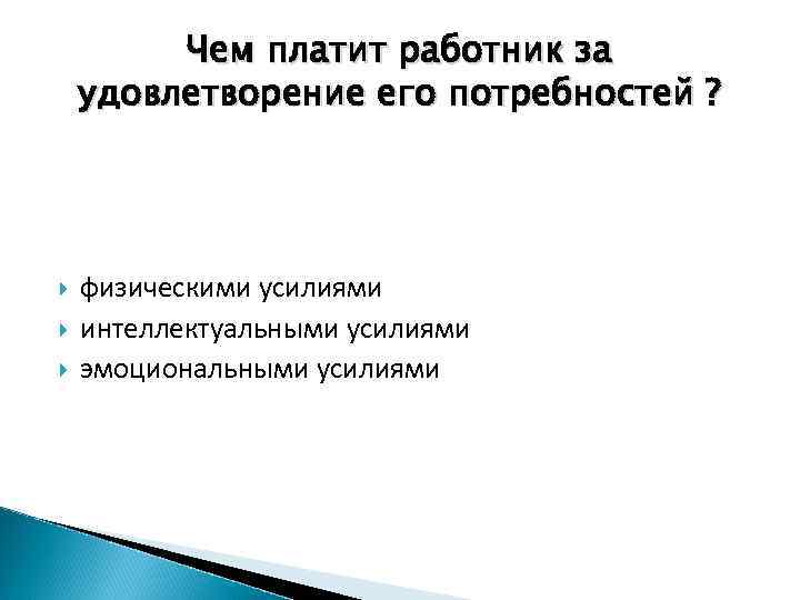 Чем платит работник за удовлетворение его потребностей ? физическими усилиями интеллектуальными усилиями эмоциональными усилиями