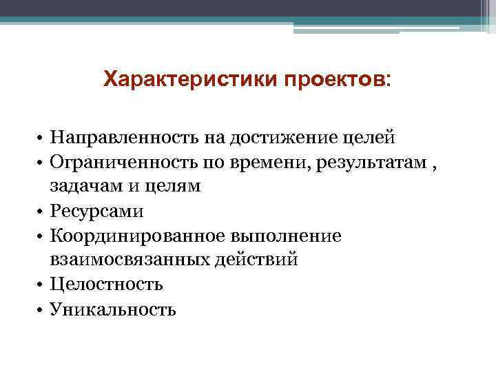 Характеристики проектов: • Направленность на достижение целей • Ограниченность по времени, результатам , задачам