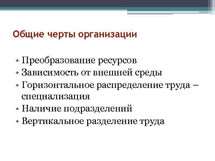 Общие черты организации • Преобразование ресурсов • Зависимость от внешней среды • Горизонтальное распределение