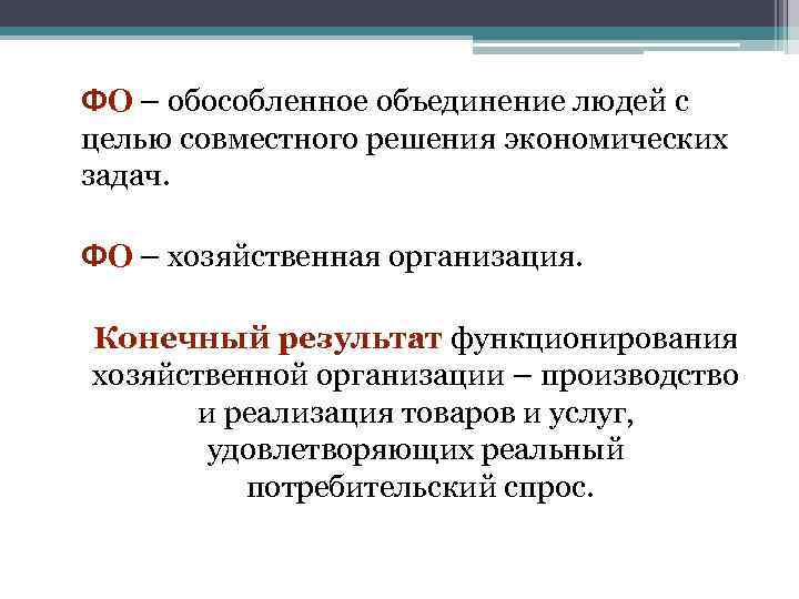 ФО – обособленное объединение людей с целью совместного решения экономических задач. ФО – хозяйственная