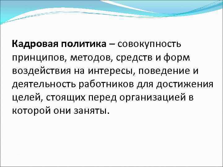 Кадровая политика – совокупность принципов, методов, средств и форм воздействия на интересы, поведение и
