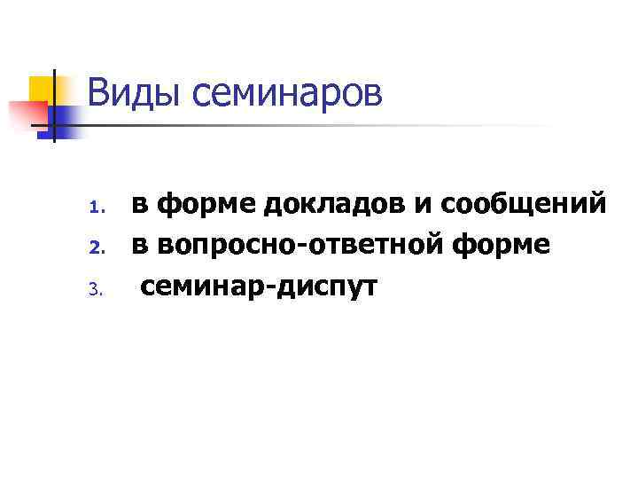 Виды семинаров 1. 2. 3. в форме докладов и сообщений в вопросно-ответной форме семинар-диспут