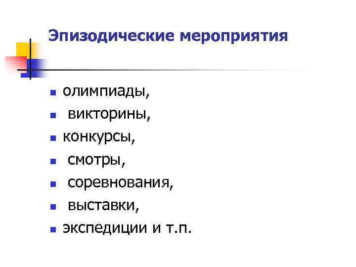 Эпизодические мероприятия n n n n олимпиады, викторины, конкурсы, смотры, соревнования, выставки, экспедиции и