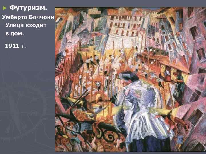 ► Футуризм. Умберто Боччони Улица входит в дом. 1911 г. 