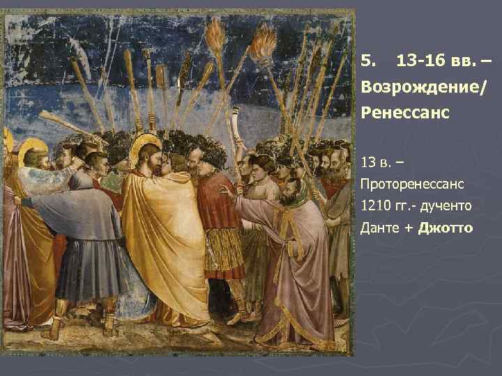 5. 13 -16 вв. – Возрождение/ Ренессанс 13 в. – Проторенессанс 1210 гг. -