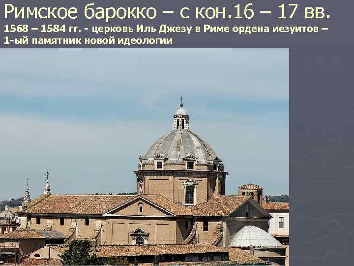 Римское барокко – с кон. 16 – 17 вв. 1568 – 1584 гг. -