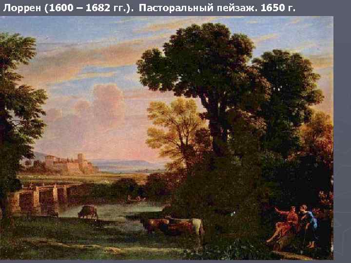 Лоррен (1600 – 1682 гг. ). Пасторальный пейзаж. 1650 г. 