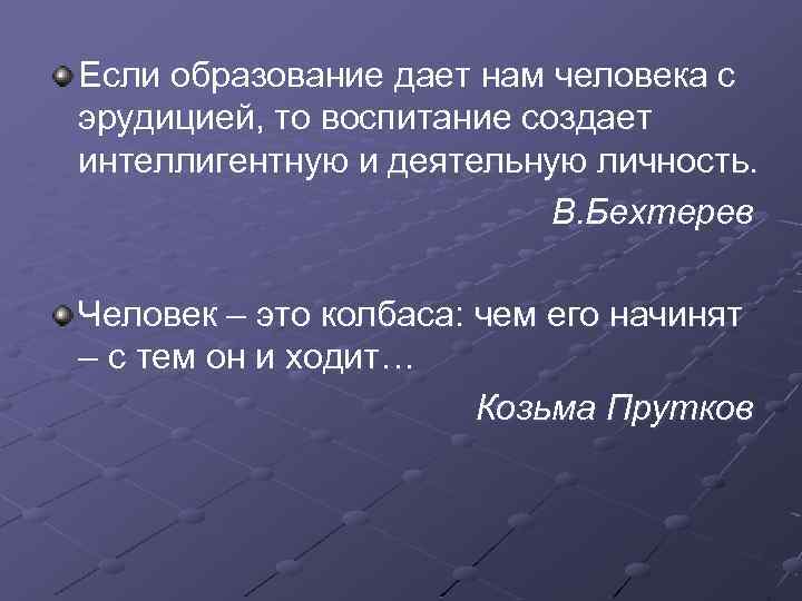 Если образование дает нам человека с эрудицией, то воспитание создает интеллигентную и деятельную личность.