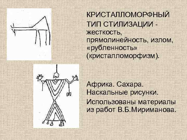 КРИСТАЛЛОМОРФНЫЙ ТИП СТИЛИЗАЦИИ - жесткость, прямолинейность, излом, «рубленность» (кристалломорфизм). Африка. Сахара. Наскальные рисунки. Использованы
